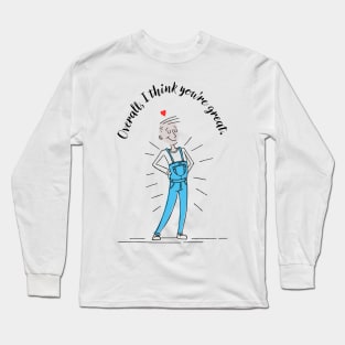 Overall, I think you're great. Long Sleeve T-Shirt